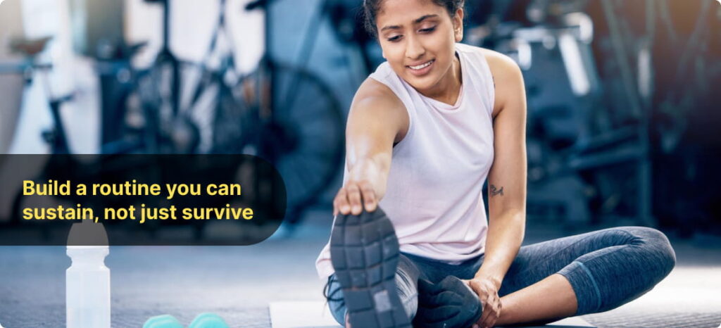 Build a routine you can sustain, not just survive
