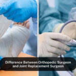 Difference Between Orthopedic Surgeon and Joint Replacement Surgeon